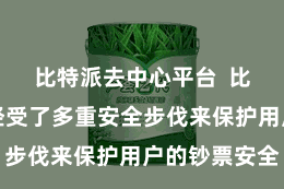 比特派去中心平台  比特派钱包经受了多重安全步伐来保护用户的钞票安全
